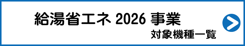省エネタイプのエコキュート 給湯省エネ対応機種はこちらのページクリックで詳細ページに移動します 給湯省エネ2026事業対象商品 こちらから